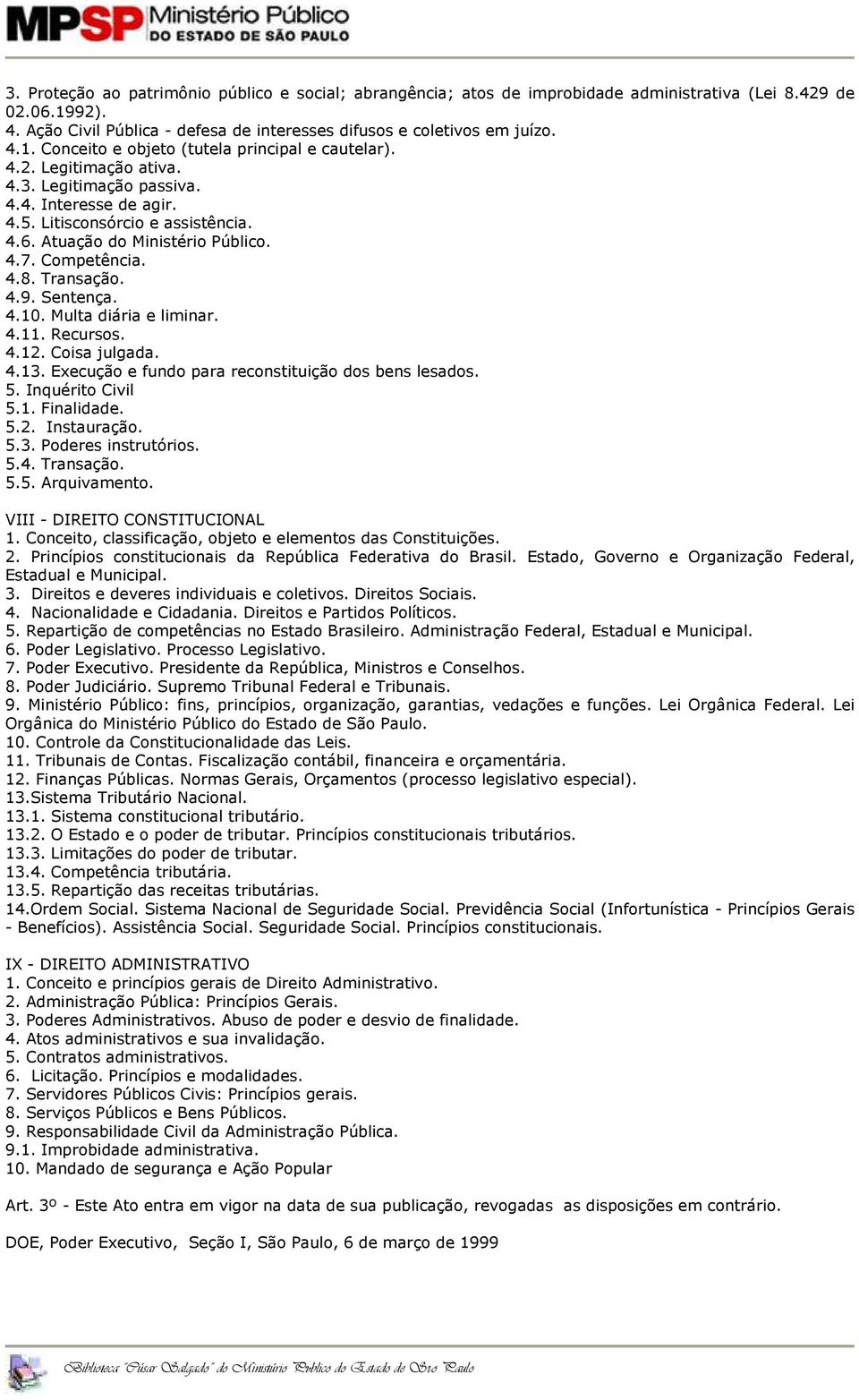 Multa diária e liminar. 4.11. Recursos. 4.12. Coisa julgada. 4.13. Execução e fundo para reconstituição dos bens lesados. 5. Inquérito Civil 5.1. Finalidade. 5.2. Instauração. 5.3. Poderes instrutórios.