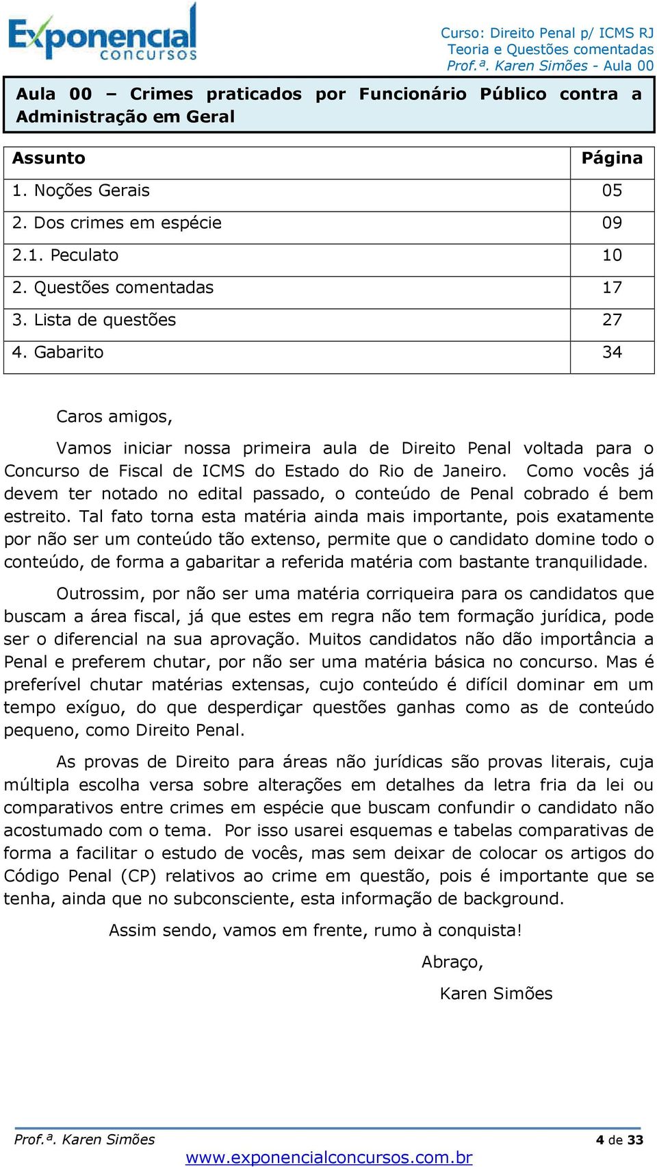 Como vocês já devem ter notado no edital passado, o conteúdo de Penal cobrado é bem estreito.