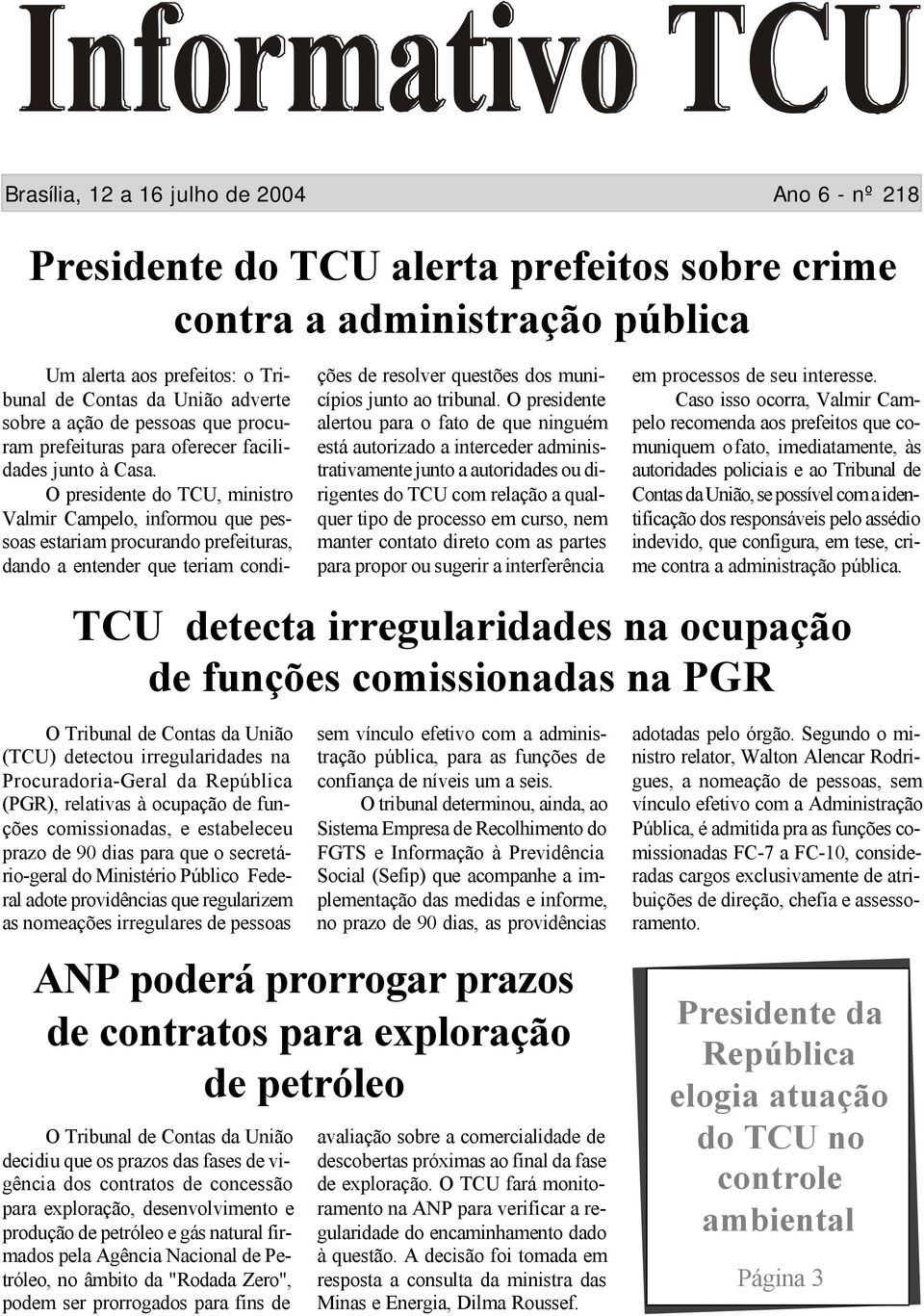 O presidente do TCU, ministro Valmir Campelo, informou que pessoas estariam procurando prefeituras, dando a entender que teriam condições de resolver questões dos municípios junto ao tribunal.