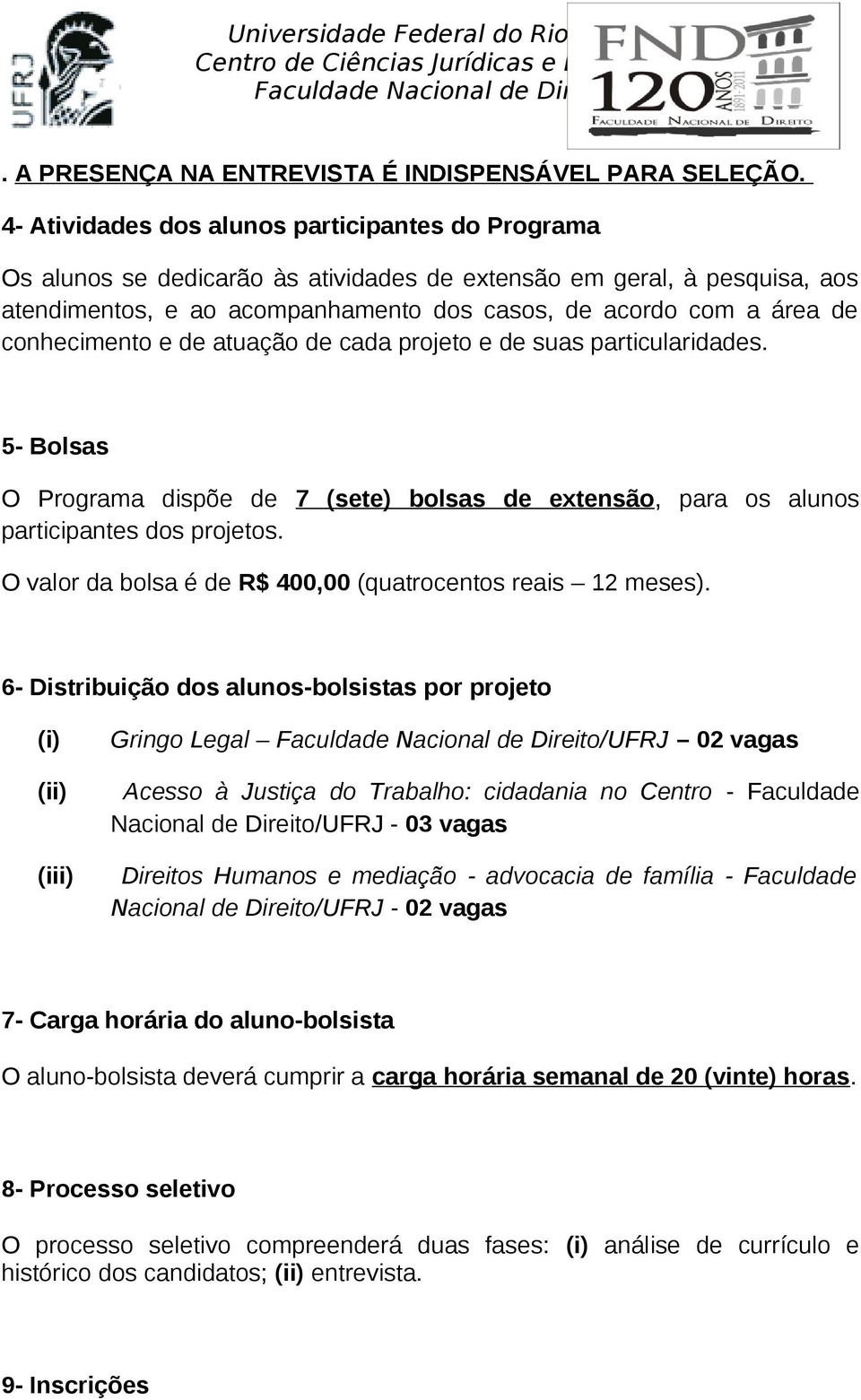 conhecimento e de atuação de cada projeto e de suas particularidades. 5- Bolsas O Programa dispõe de 7 (sete) bolsas de extensão, para os alunos participantes dos projetos.