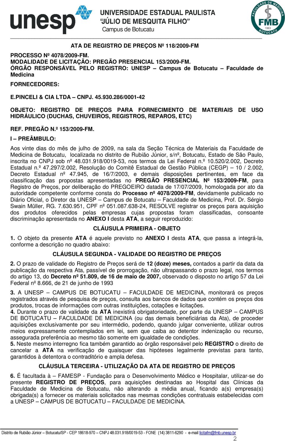 286/0001-42 OBJETO: REGISTRO DE PREÇOS PARA FORNECIMENTO DE MATERIAIS DE USO HIDRÁULICO (DUCHAS, CHUVEIROS, REGISTROS, REPAROS, ETC) REF. PREGÃO N.º 153/2009-FM.