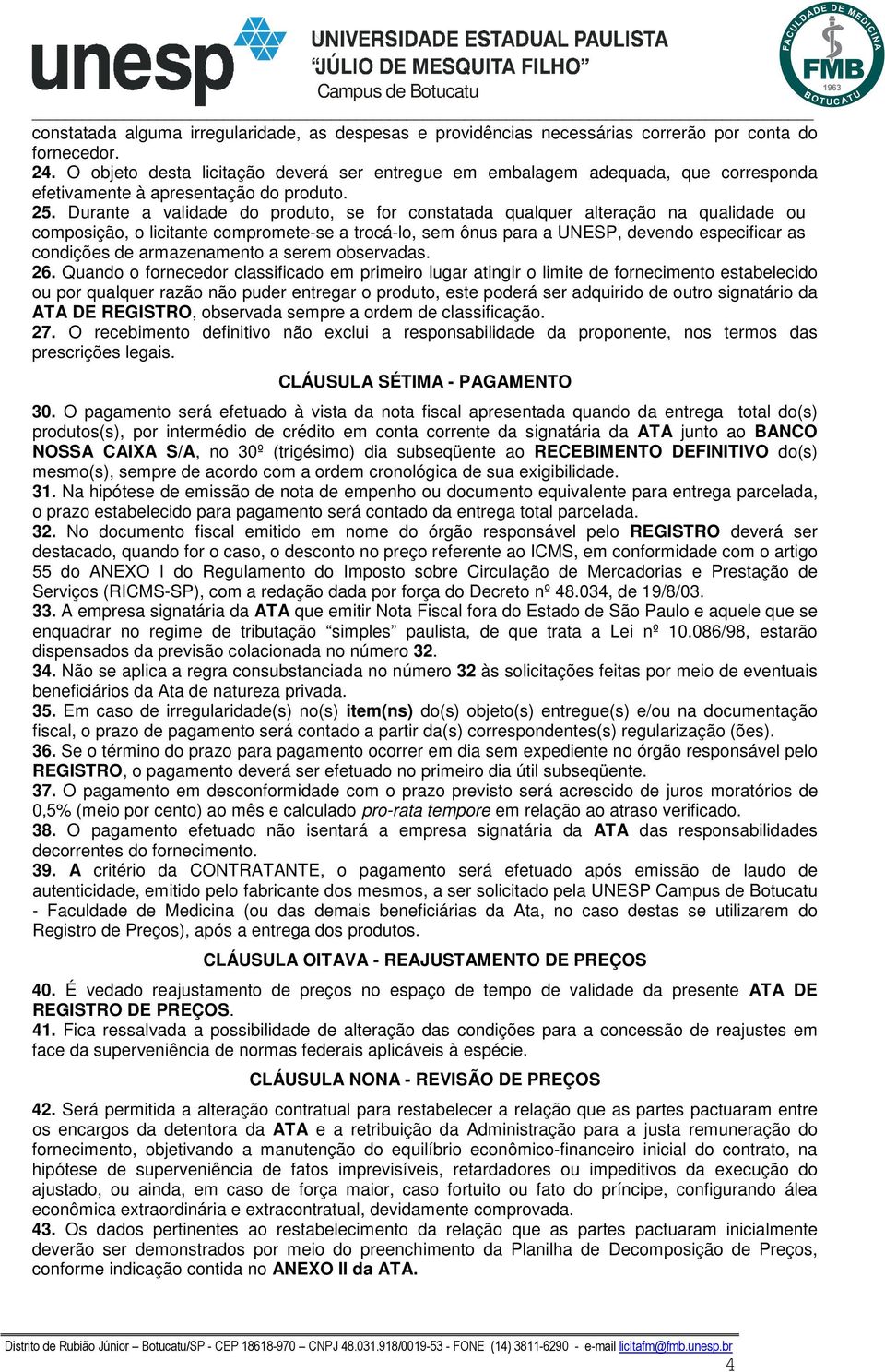 Durante a validade do produto, se for constatada qualquer alteração na qualidade ou composição, o licitante compromete-se a trocá-lo, sem ônus para a UNESP, devendo especificar as condições de