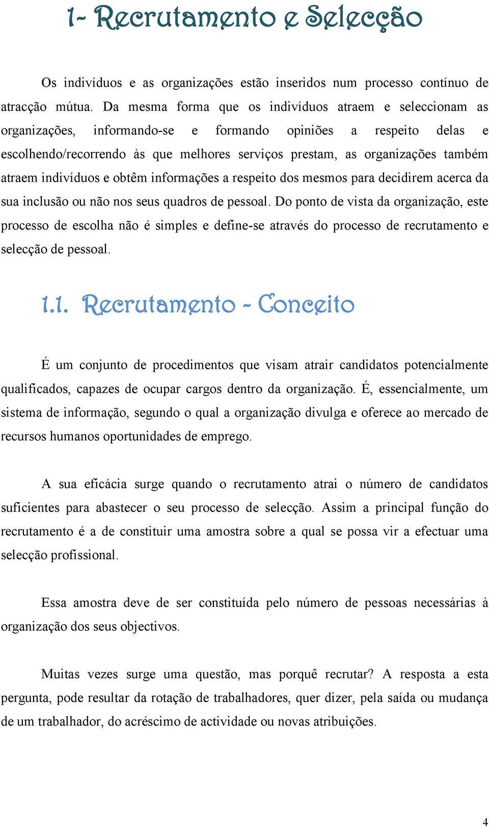 também atraem indivíduos e obtêm informações a respeito dos mesmos para decidirem acerca da sua inclusão ou não nos seus quadros de pessoal.