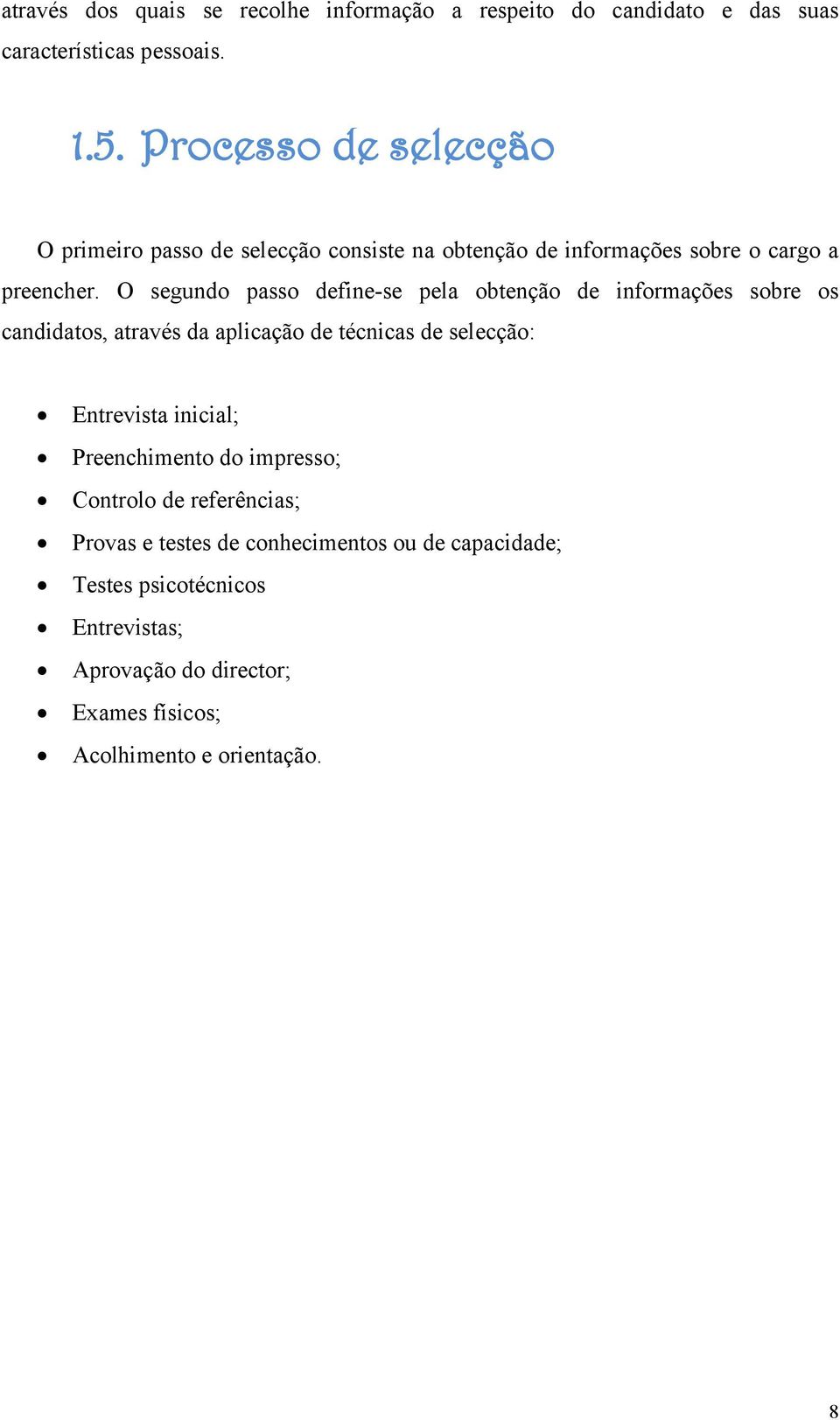 O segundo passo define-se pela obtenção de informações sobre os candidatos, através da aplicação de técnicas de selecção: Entrevista