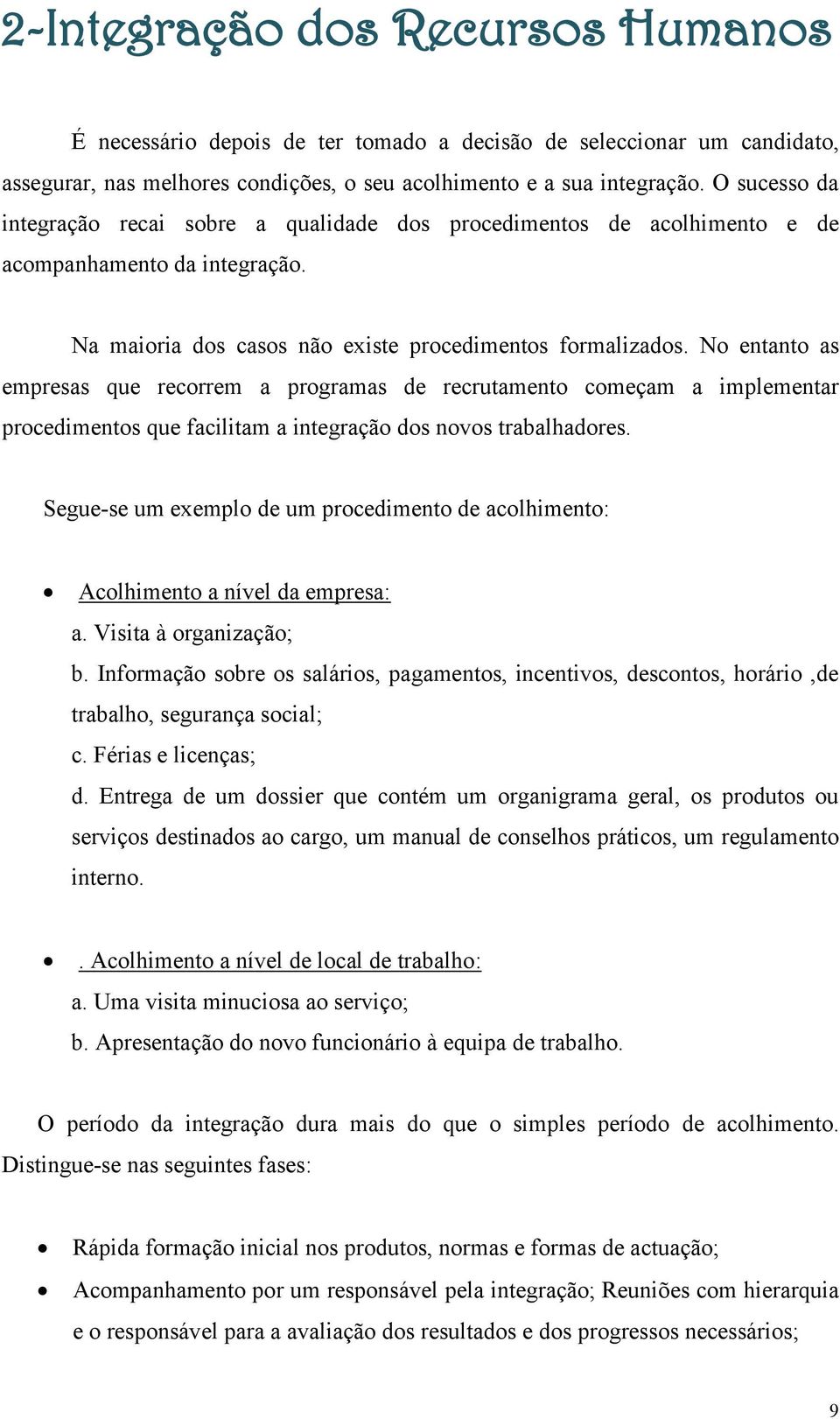 No entanto as empresas que recorrem a programas de recrutamento começam a implementar procedimentos que facilitam a integração dos novos trabalhadores.