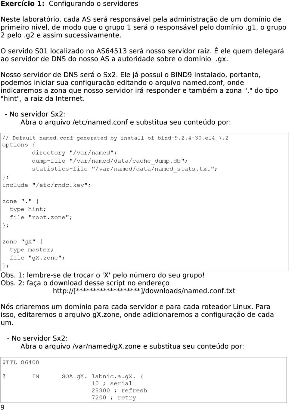 Nosso servidor de DNS será o Sx2. Ele já possui o BD9 instalado, portanto, podemos iniciar sua configuração editando o arquivo named.