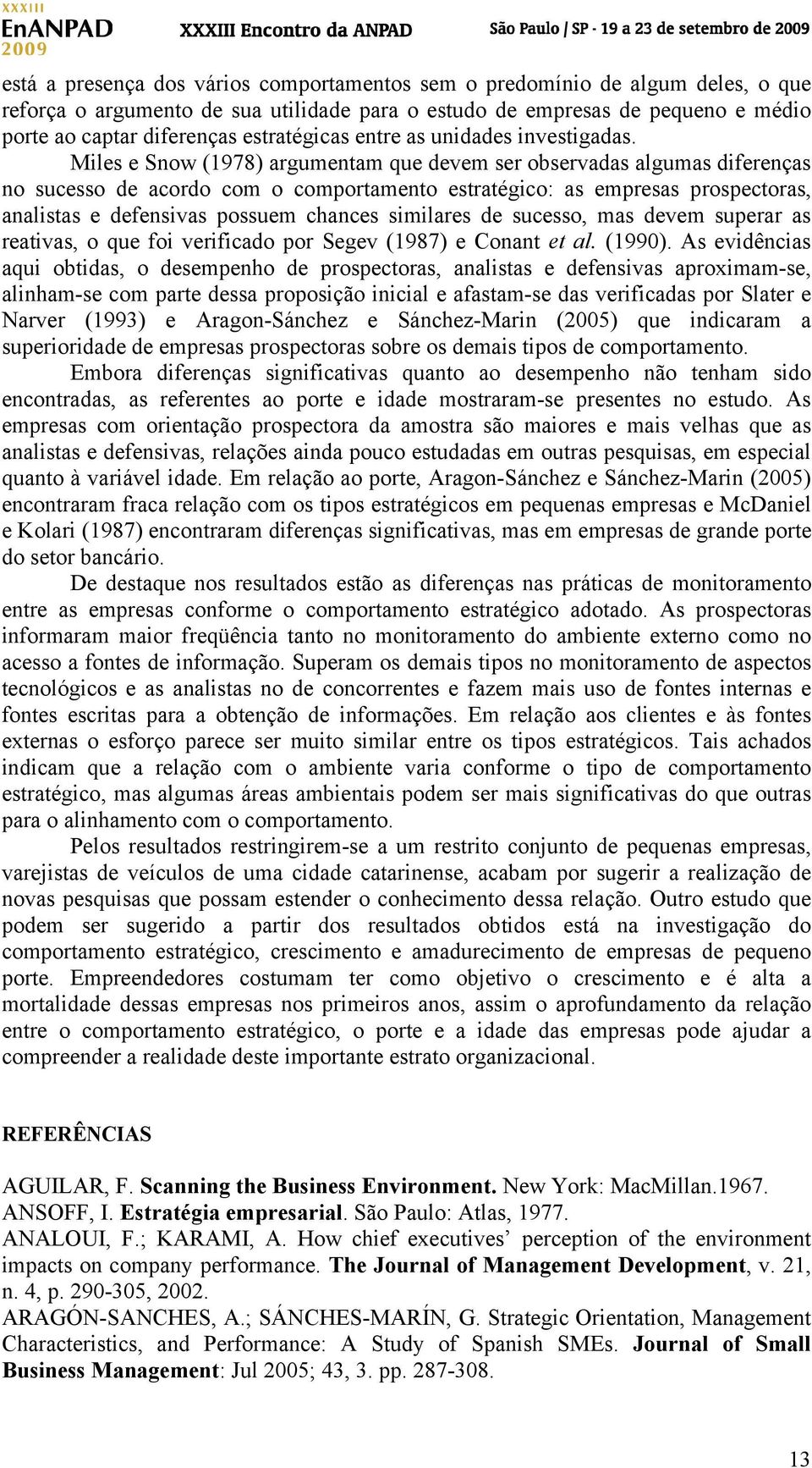 Miles e Snow (1978) argumentam que devem ser observadas algumas diferenças no sucesso de acordo com o comportamento estratégico: as empresas prospectoras, analistas e defensivas possuem chances