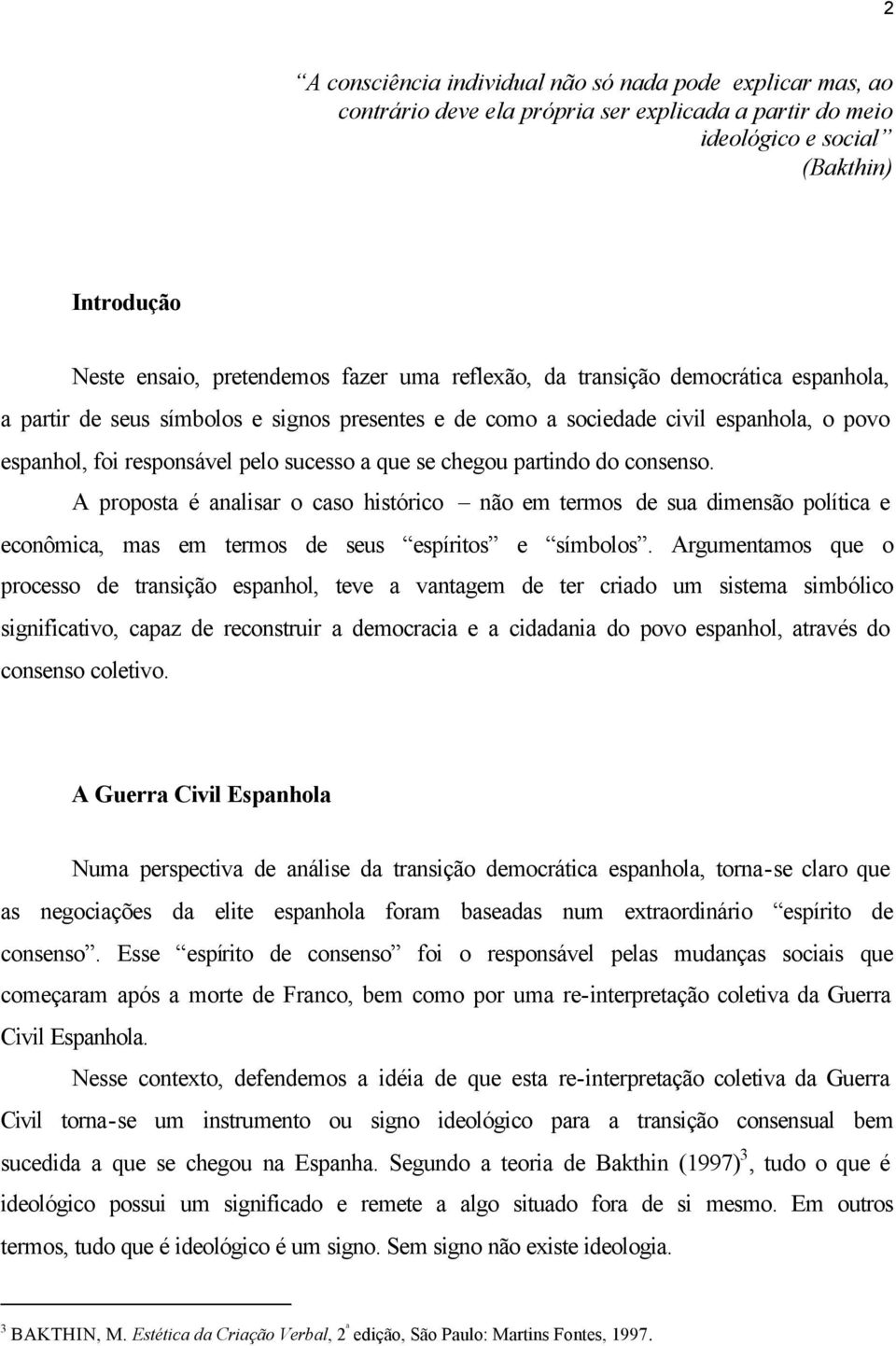 partindo do consenso. A proposta é analisar o caso histórico não em termos de sua dimensão política e econômica, mas em termos de seus espíritos e símbolos.