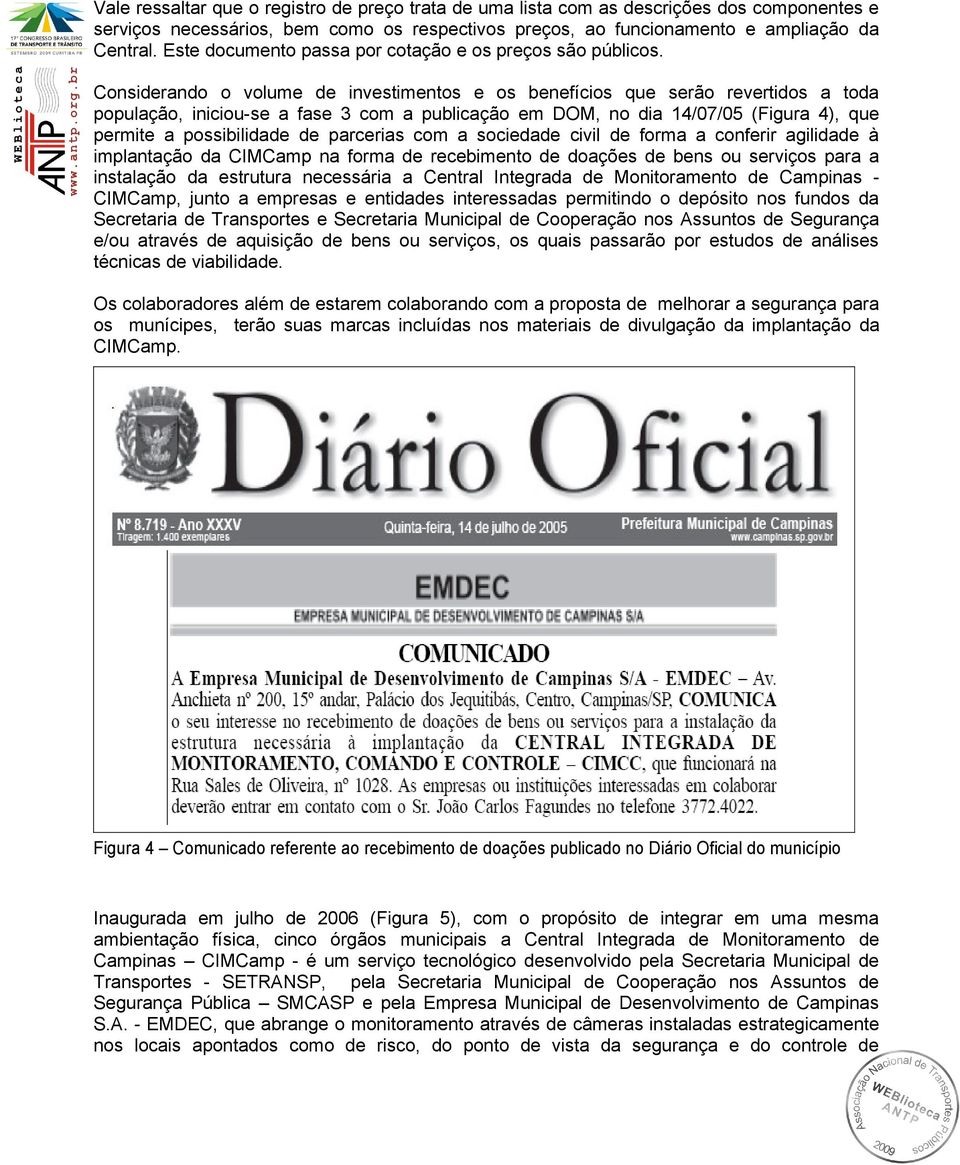 Considerando o volume de investimentos e os benefícios que serão revertidos a toda população, iniciou-se a fase 3 com a publicação em DOM, no dia 14/07/05 (Figura 4), que permite a possibilidade de