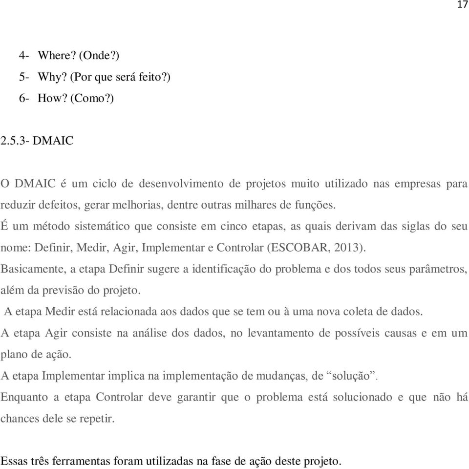 Basicamente, a etapa Definir sugere a identificação do problema e dos todos seus parâmetros, além da previsão do projeto.