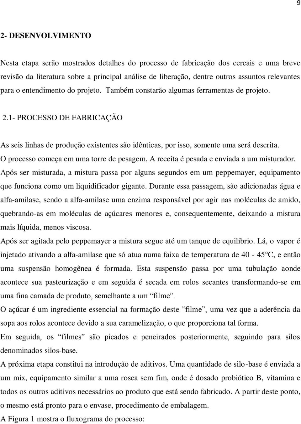 1- PROCESSO DE FABRICAÇÃO As seis linhas de produção existentes são idênticas, por isso, somente uma será descrita. O processo começa em uma torre de pesagem.