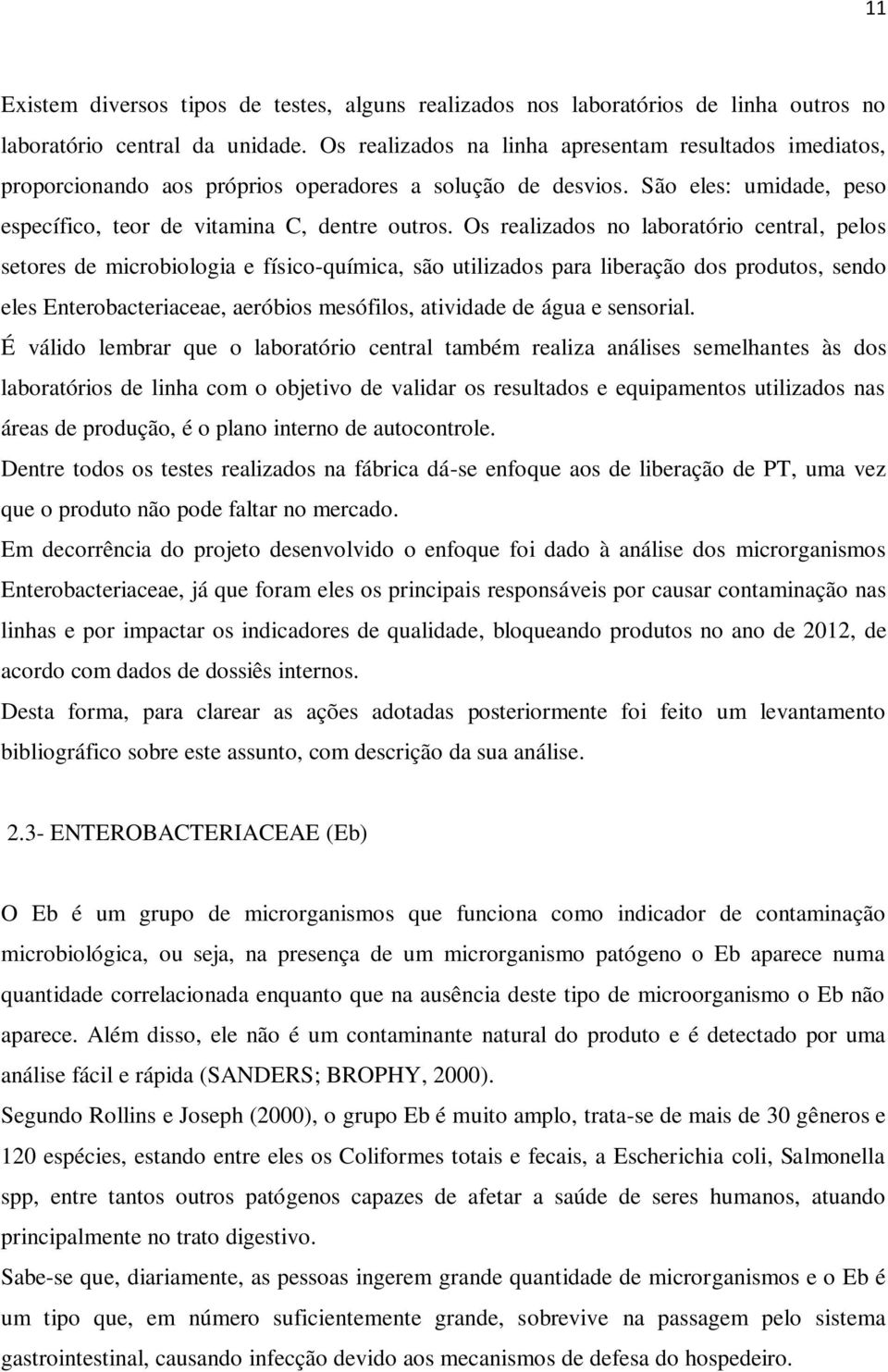 Os realizados no laboratório central, pelos setores de microbiologia e físico-química, são utilizados para liberação dos produtos, sendo eles Enterobacteriaceae, aeróbios mesófilos, atividade de água