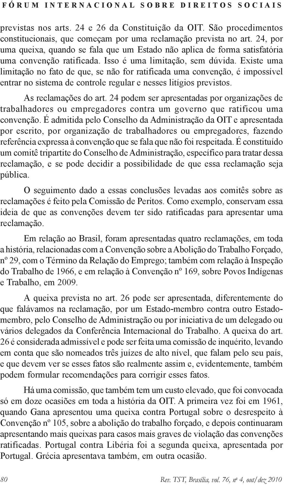 Existe uma limitação no fato de que, se não for ratificada uma convenção, é impossível entrar no sistema de controle regular e nesses litígios previstos. As reclamações do art.