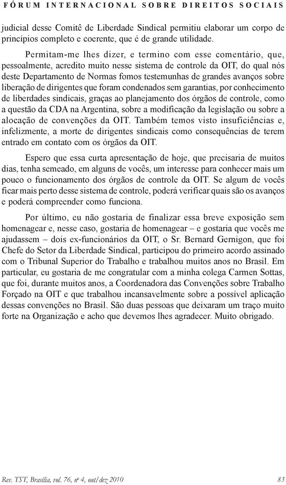 avanços sobre liberação de dirigentes que foram condenados sem garantias, por conhecimento de liberdades sindicais, graças ao planejamento dos órgãos de controle, como a questão da CDA na Argentina,