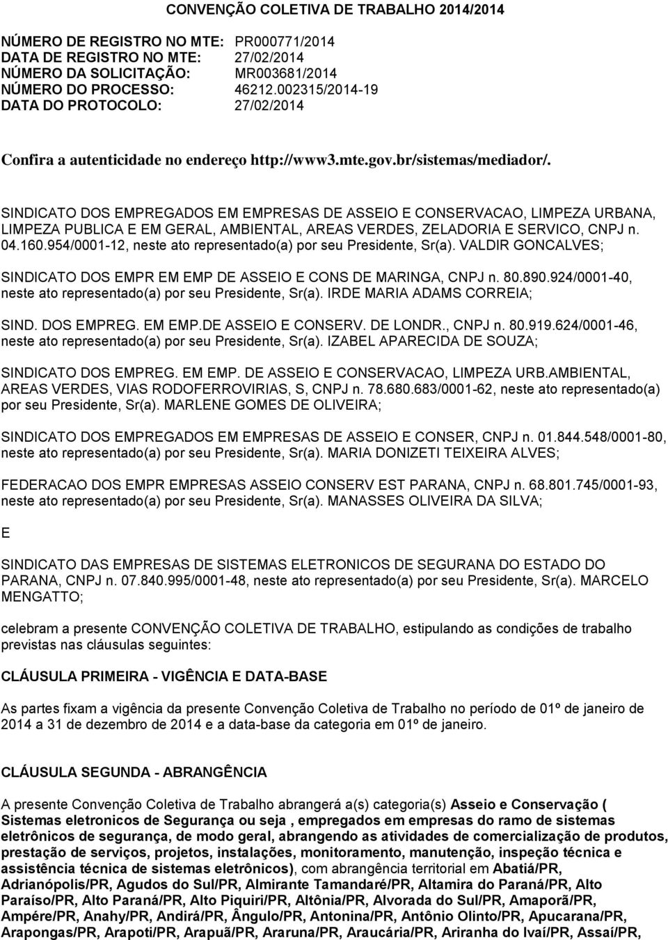 SINDICATO DOS EMPREGADOS EM EMPRESAS DE ASSEIO E CONSERVACAO, LIMPEZA URBANA, LIMPEZA PUBLICA E EM GERAL, AMBIENTAL, AREAS VERDES, ZELADORIA E SERVICO, CNPJ n. 04.160.