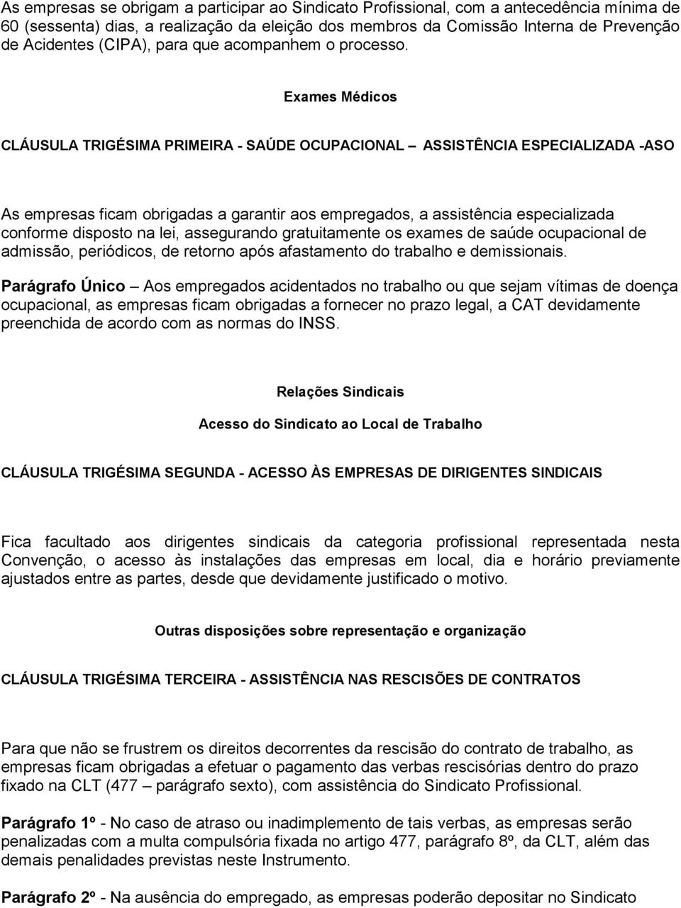 Exames Médicos CLÁUSULA TRIGÉSIMA PRIMEIRA - SAÚDE OCUPACIONAL ASSISTÊNCIA ESPECIALIZADA -ASO As empresas ficam obrigadas a garantir aos empregados, a assistência especializada conforme disposto na