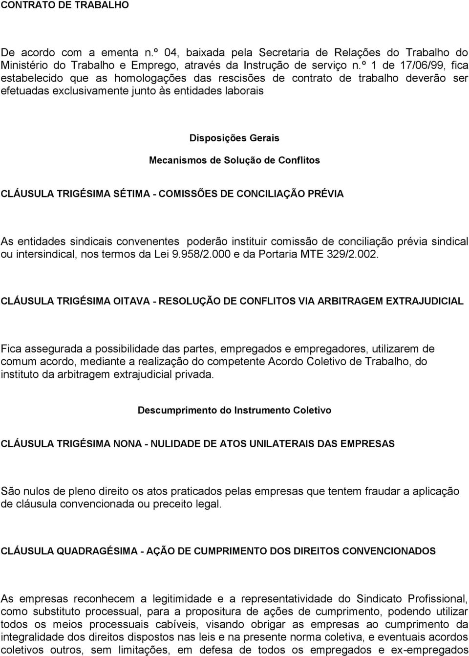 de Conflitos CLÁUSULA TRIGÉSIMA SÉTIMA - COMISSÕES DE CONCILIAÇÃO PRÉVIA As entidades sindicais convenentes poderão instituir comissão de conciliação prévia sindical ou intersindical, nos termos da