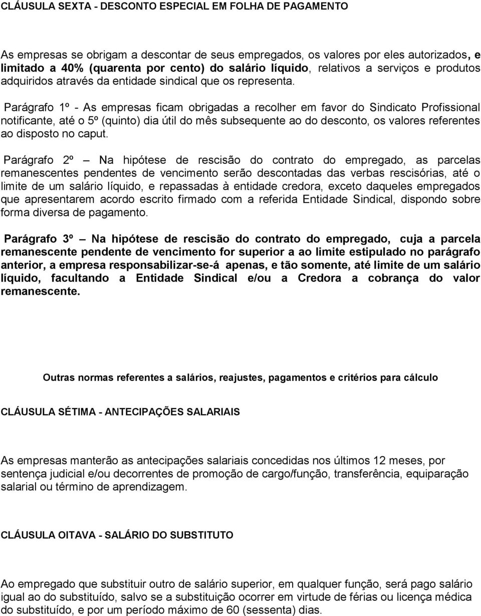 Parágrafo 1º - As empresas ficam obrigadas a recolher em favor do Sindicato Profissional notificante, até o 5º (quinto) dia útil do mês subsequente ao do desconto, os valores referentes ao disposto