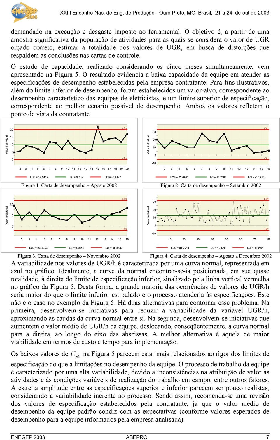 distorções que respaldem as conclusões nas cartas de controle. O estudo de capacidade, realizado considerando os cinco meses simultaneamente, vem apresentado na Figura 5.