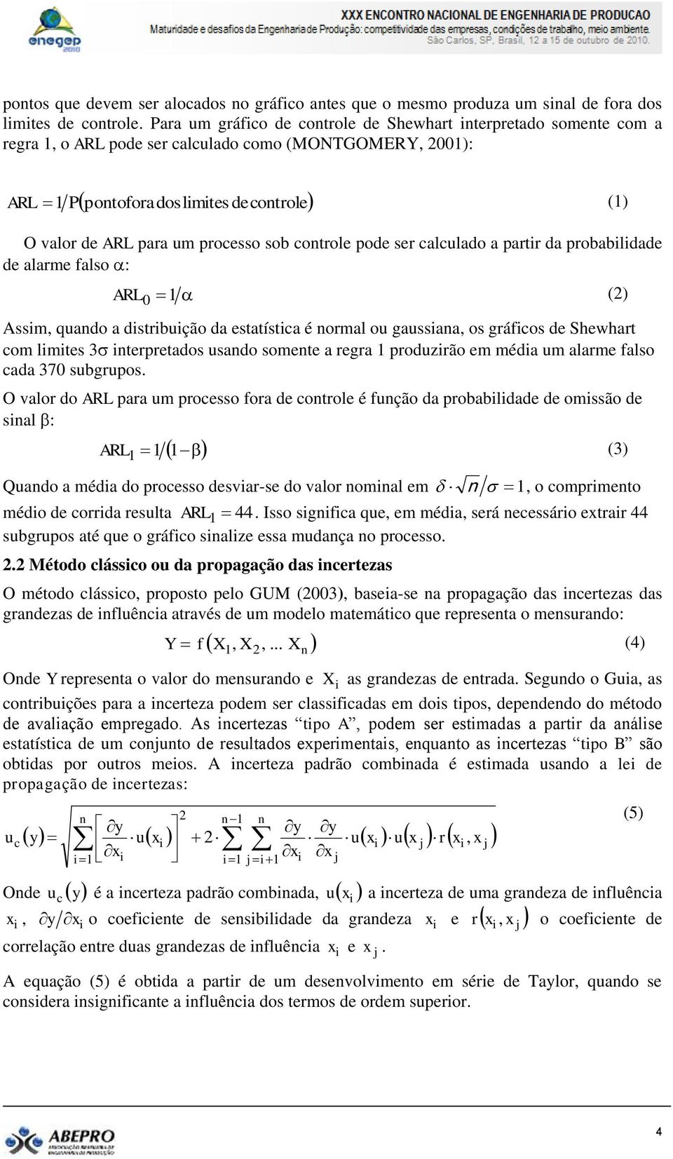 processo sob controle pode ser calculado a partir da probabilidade de alarme falso : ARL 0 1 (2) Assim, quando a distribuição da estatística é normal ou gaussiana, os gráficos de Shewhart com limites