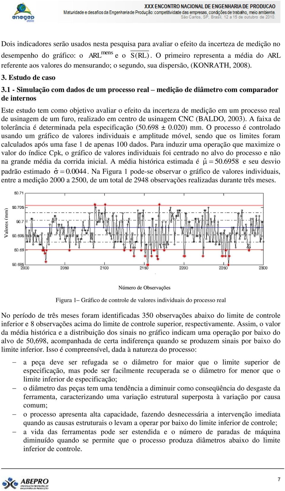 1 - Simulação com dados de um processo real medição de diâmetro com comparador de internos Este estudo tem como objetivo avaliar o efeito da incerteza de medição em um processo real de usinagem de um