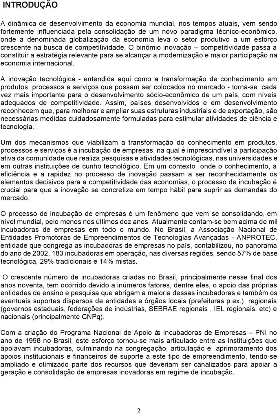 O binômio inovação competitividade passa a constituir a estratégia relevante para se alcançar a modernização e maior participação na economia internacional.