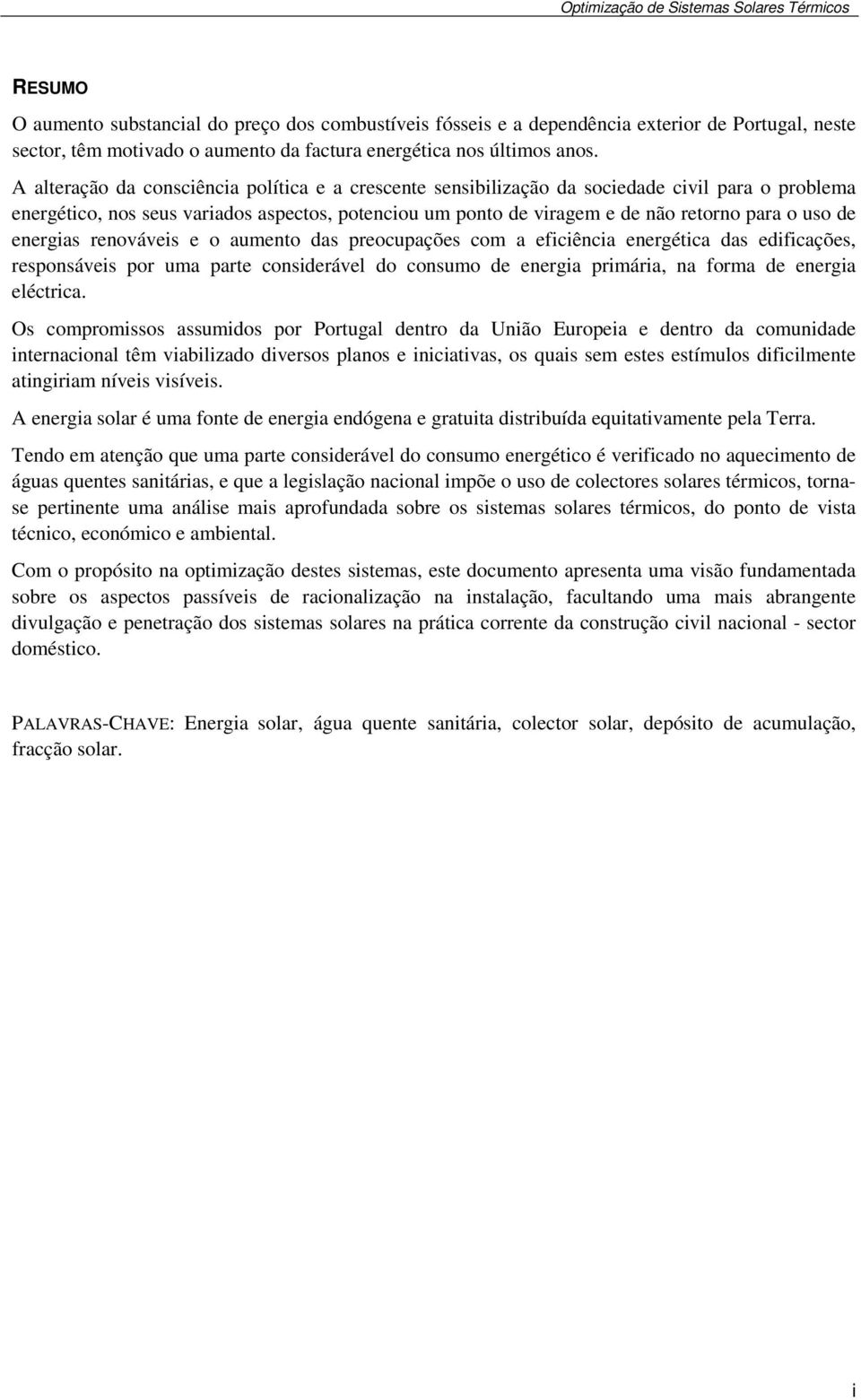 de energias renováveis e o aumento das preocupações com a eficiência energética das edificações, responsáveis por uma parte considerável do consumo de energia primária, na forma de energia eléctrica.