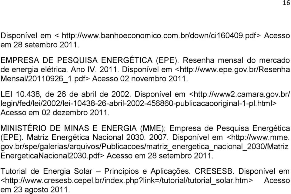 html> Acesso em 02 dezembro 2011. MINISTÉRIO DE MINAS E ENERGIA (MME); Empresa de Pesquisa Energética (EPE). Matriz Energética Nacional 2030. 2007. Disponível em <http://www.mme. gov.