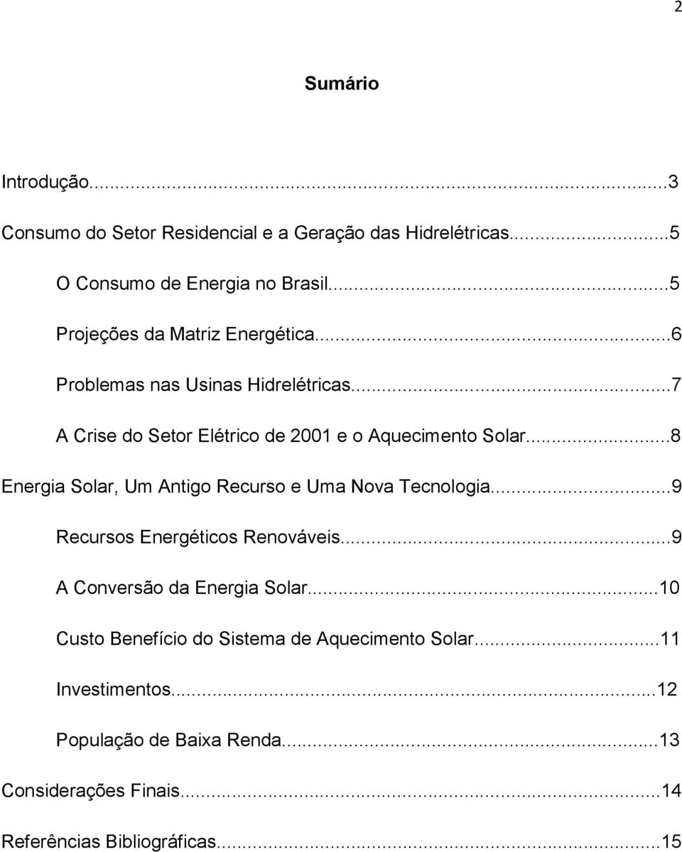 ..8 Energia Solar, Um Antigo Recurso e Uma Nova Tecnologia...9 Recursos Energéticos Renováveis...9 A Conversão da Energia Solar.