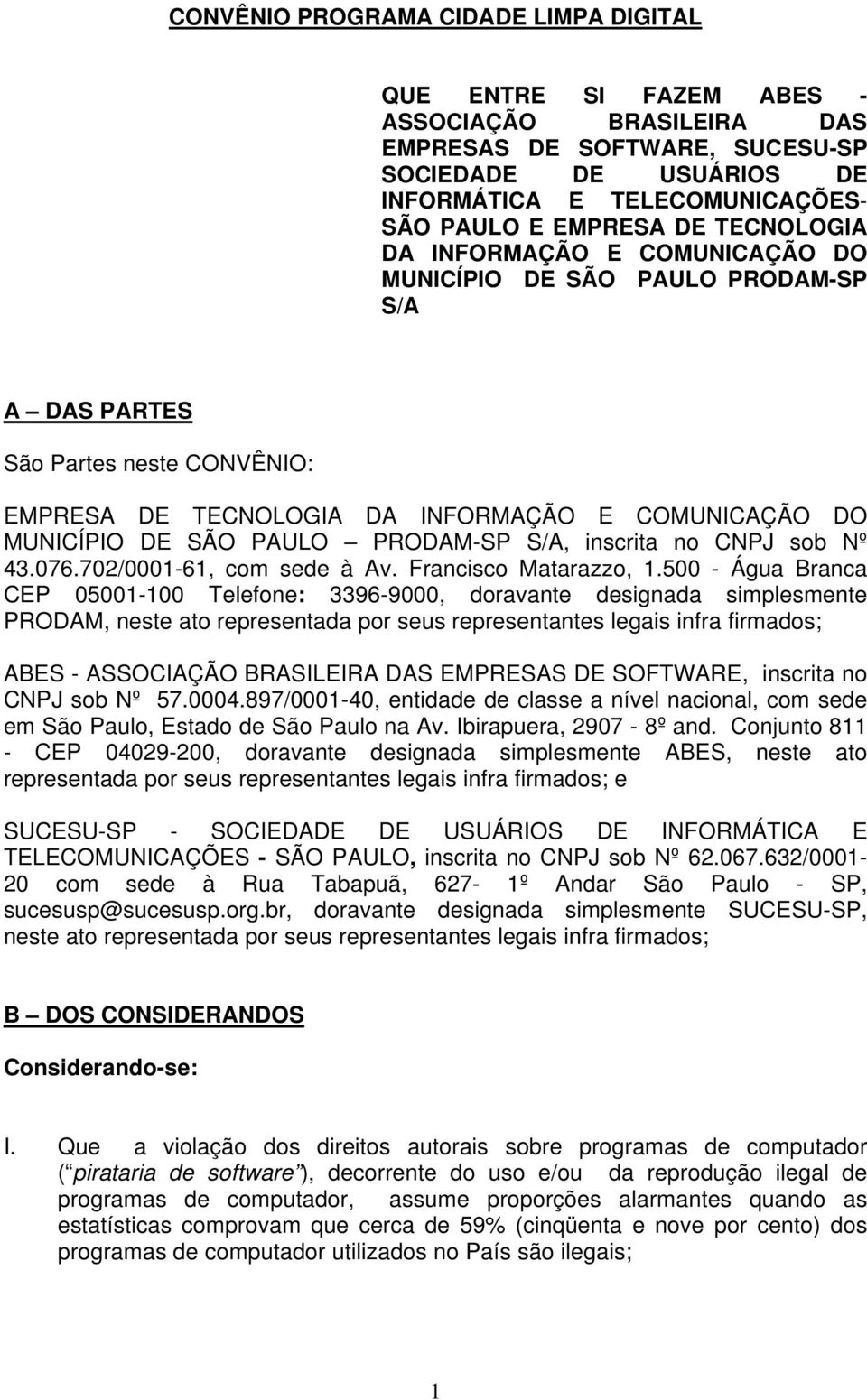 PRODAM-SP S/A, inscrita no CNPJ sob Nº 43.076.702/0001-61, com sede à Av. Francisco Matarazzo, 1.