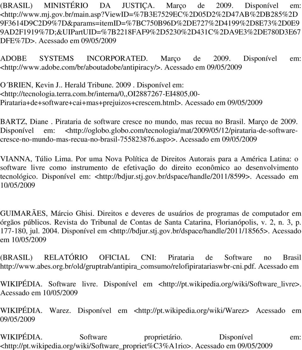 Acessado em 09/05/2009 ADOBE SYSTEMS INCORPORATED. Março de 2009. Disponível em: <http://www.adobe.com/br/aboutadobe/antipiracy/>. Acessado em 09/05/2009 O BRIEN, Kevin J.. Herald Tribune. 2009. Disponível em: <http://tecnologia.