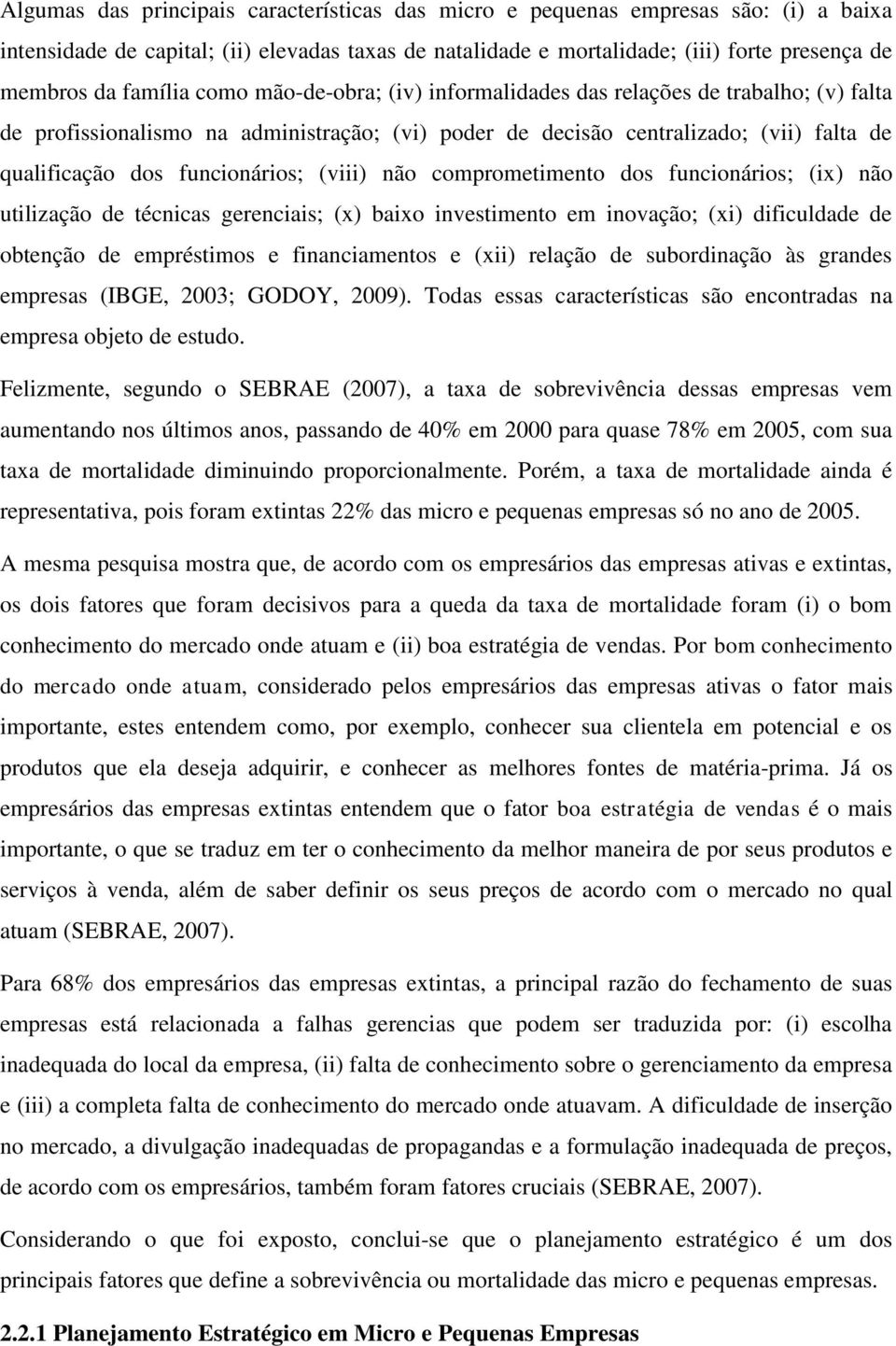 funcionários; (viii) não comprometimento dos funcionários; (ix) não utilização de técnicas gerenciais; (x) baixo investimento em inovação; (xi) dificuldade de obtenção de empréstimos e financiamentos