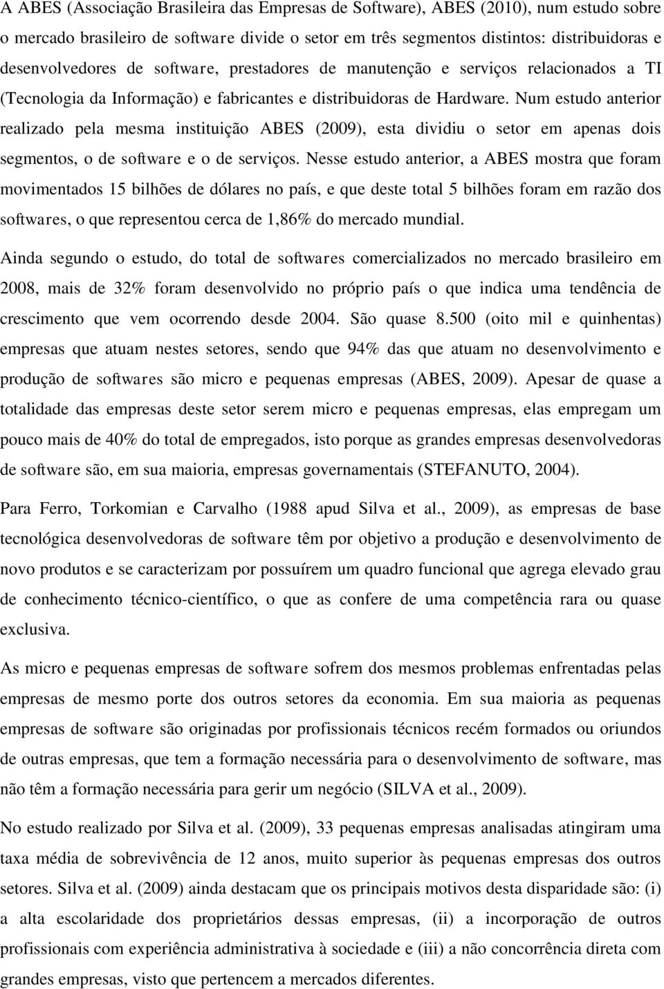 Num estudo anterior realizado pela mesma instituição ABES (2009), esta dividiu o setor em apenas dois segmentos, o de software e o de serviços.