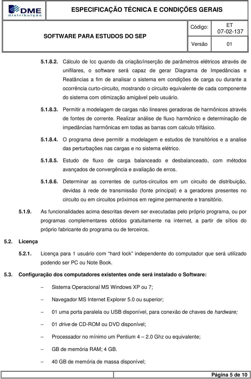 de carga ou durante a ocorrência curto-circuito, mostrando o circuito equivalente de cada componente do sistema com otimização amigável pelo usuário. 5.1.8.3.