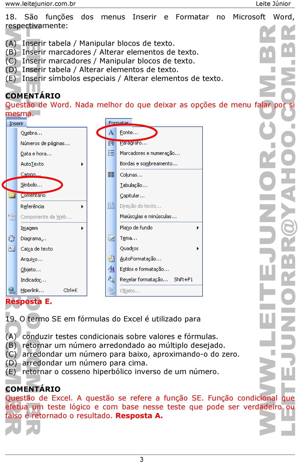 Nada melhor do que deixar as opções de menu falar por si mesma. Resposta E. 19. O termo SE em fórmulas do Excel é utilizado para (A) conduzir testes condicionais sobre valores e fórmulas.