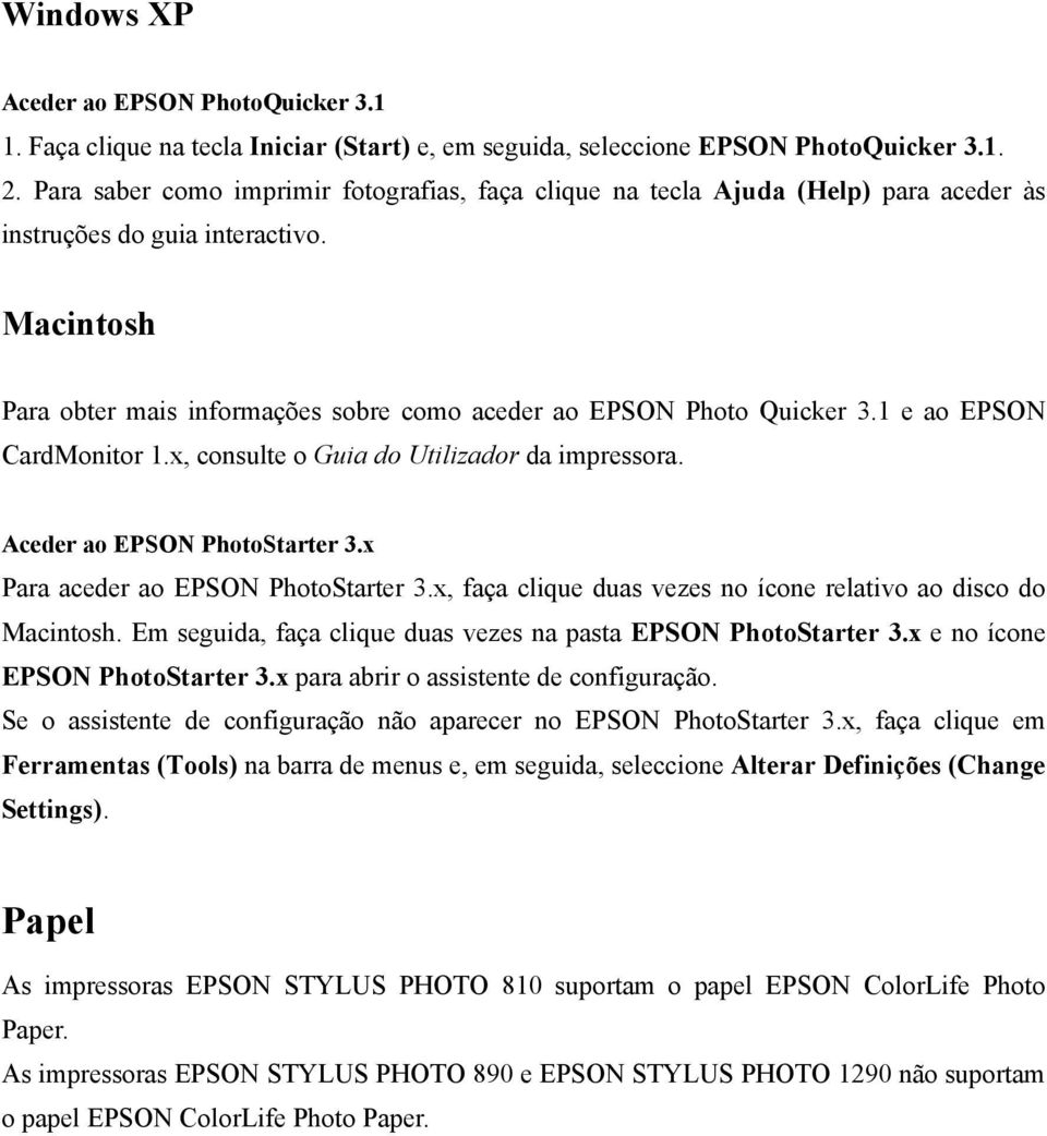 1 e ao EPSON CardMonitor 1.x, consulte o Guia do Utilizador da impressora. Aceder ao EPSON PhotoStarter 3.x Para aceder ao EPSON PhotoStarter 3.