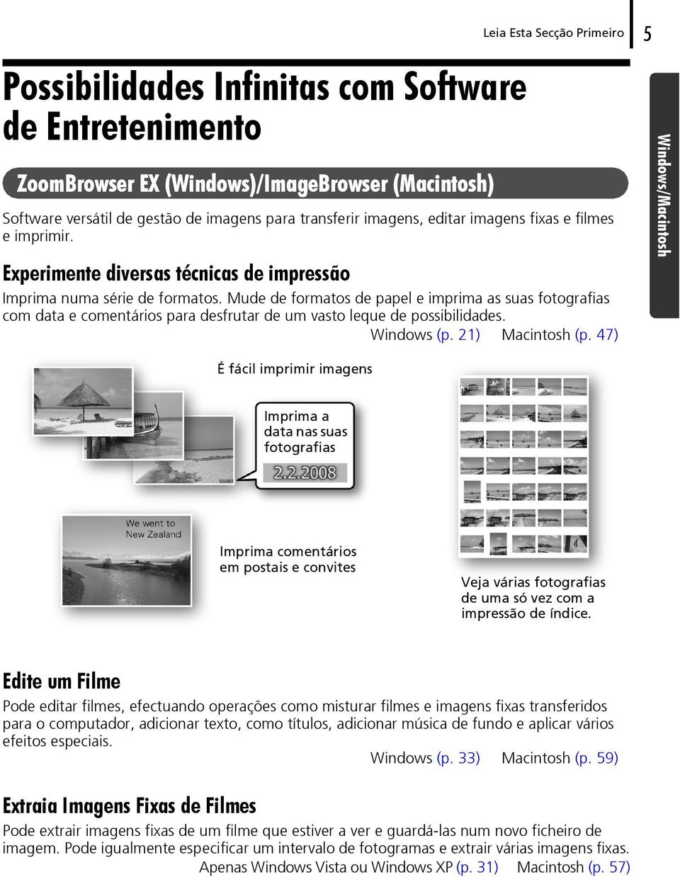 Mude de formatos de papel e imprima as suas fotografias com data e comentários para desfrutar de um vasto leque de possibilidades. Windows (p. 21) Macintosh (p.