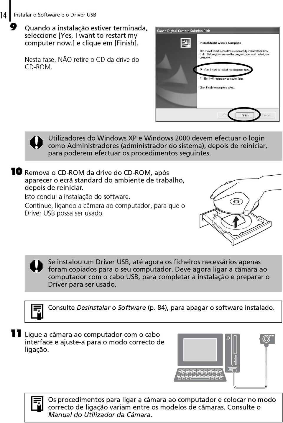 Utilizadores do Windows XP e Windows 2000 devem efectuar o login como Administradores (administrador do sistema), depois de reiniciar, para poderem efectuar os procedimentos seguintes.