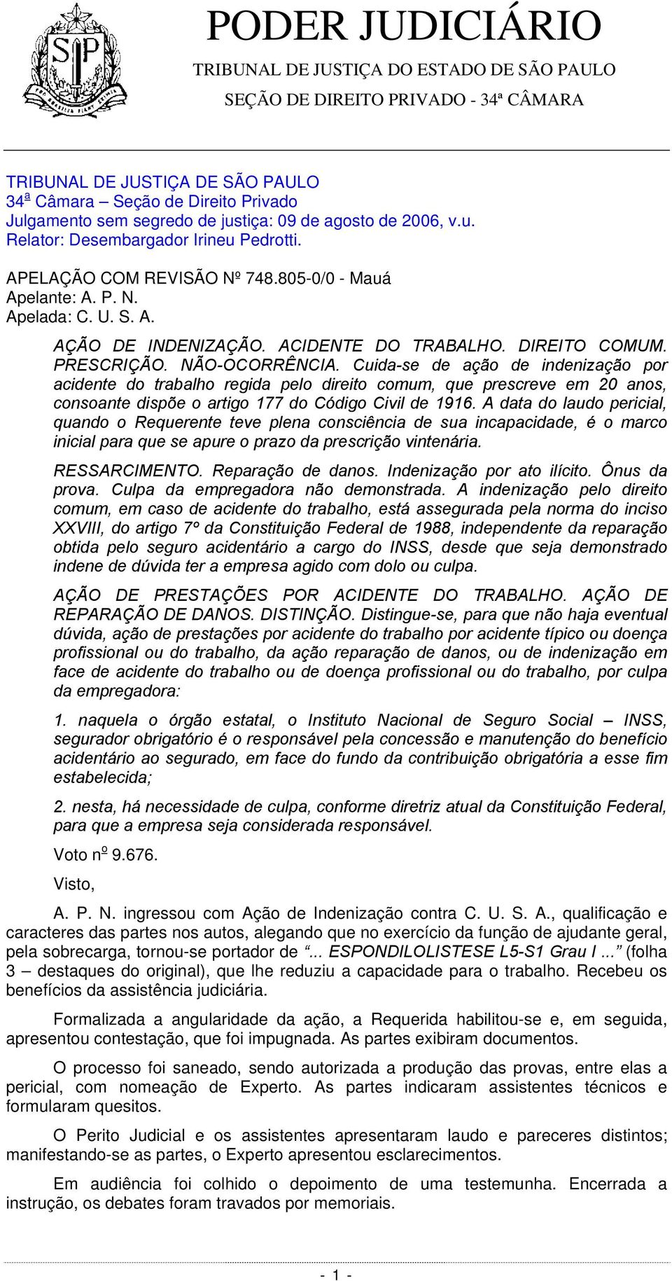 Cuida-se de ação de indenização por acidente do trabalho regida pelo direito comum, que prescreve em 20 anos, consoante dispõe o artigo 177 do Código Civil de 1916.