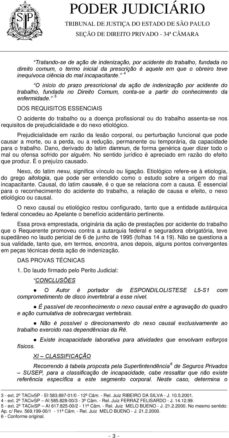 5 DOS REQUISITOS ESSENCIAIS O acidente do trabalho ou a doença profissional ou do trabalho assenta-se nos requisitos de prejudicialidade e do nexo etiológico.