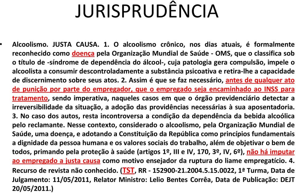 patologia gera compulsão, impele o alcoolista a consumir descontroladamente a substância psicoativa e retira-lhe a capacidade de discernimento sobre seus atos. 2.