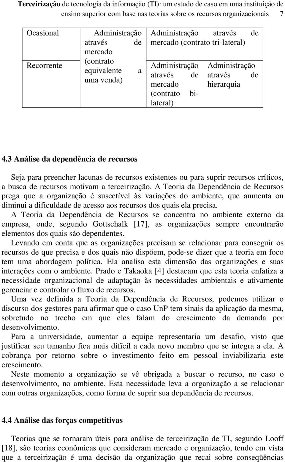 3 Análise da dependência de recursos Seja para preencher lacunas de recursos existentes ou para suprir recursos críticos, a busca de recursos motivam a terceirização.