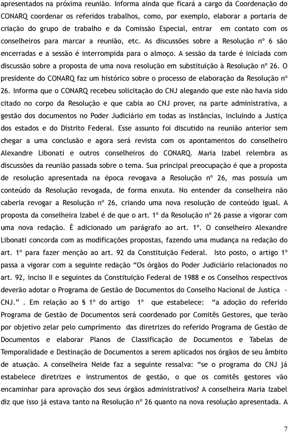 contato com os conselheiros para marcar a reunião, etc. As discussões sobre a Resolução nº 6 são encerradas e a sessão é interrompida para o almoço.