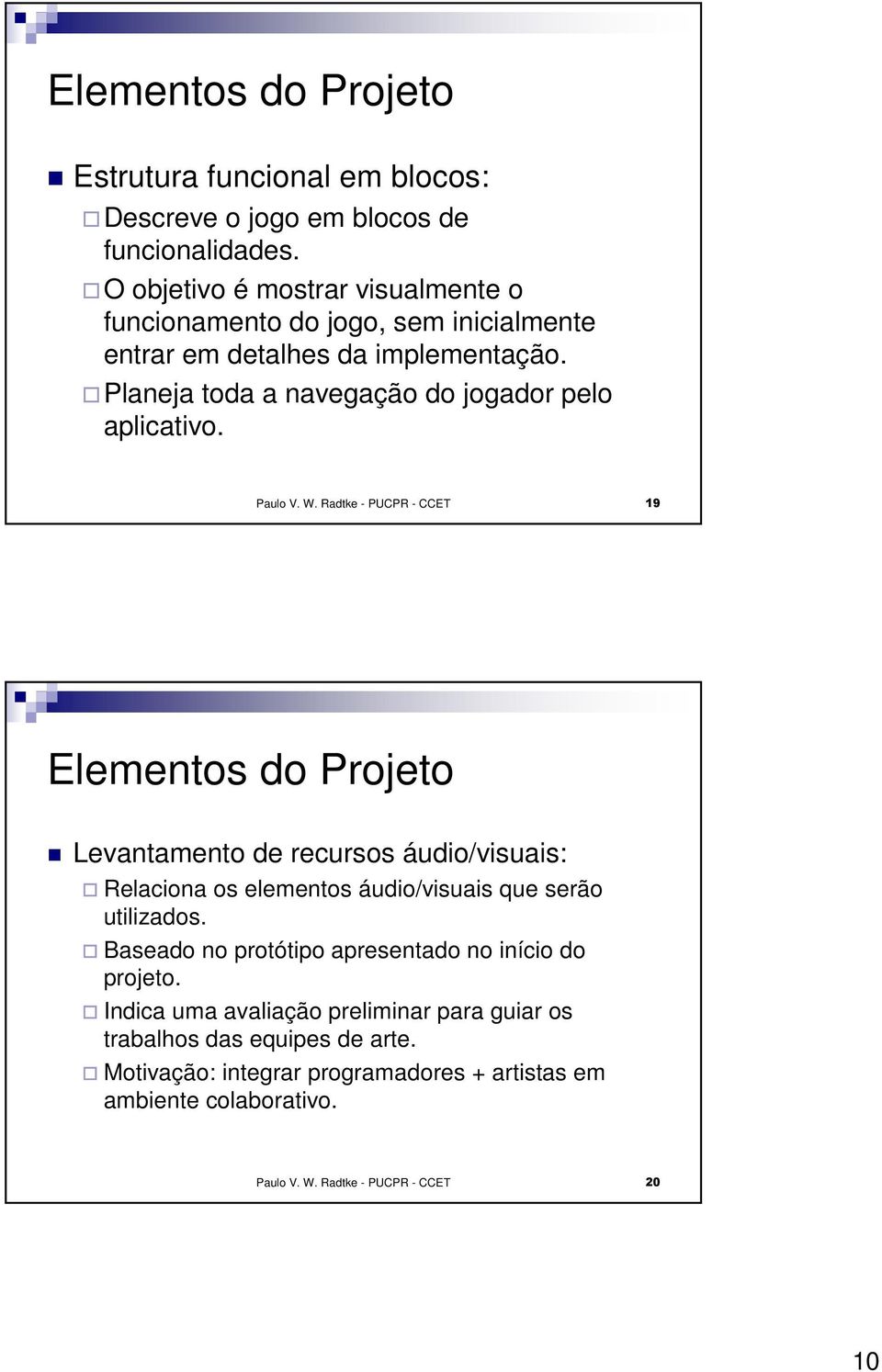 Paulo V. W. Radtke - PUCPR - CCET 19 Elementos do Projeto Levantamento de recursos áudio/visuais: Relaciona os elementos áudio/visuais que serão utilizados.