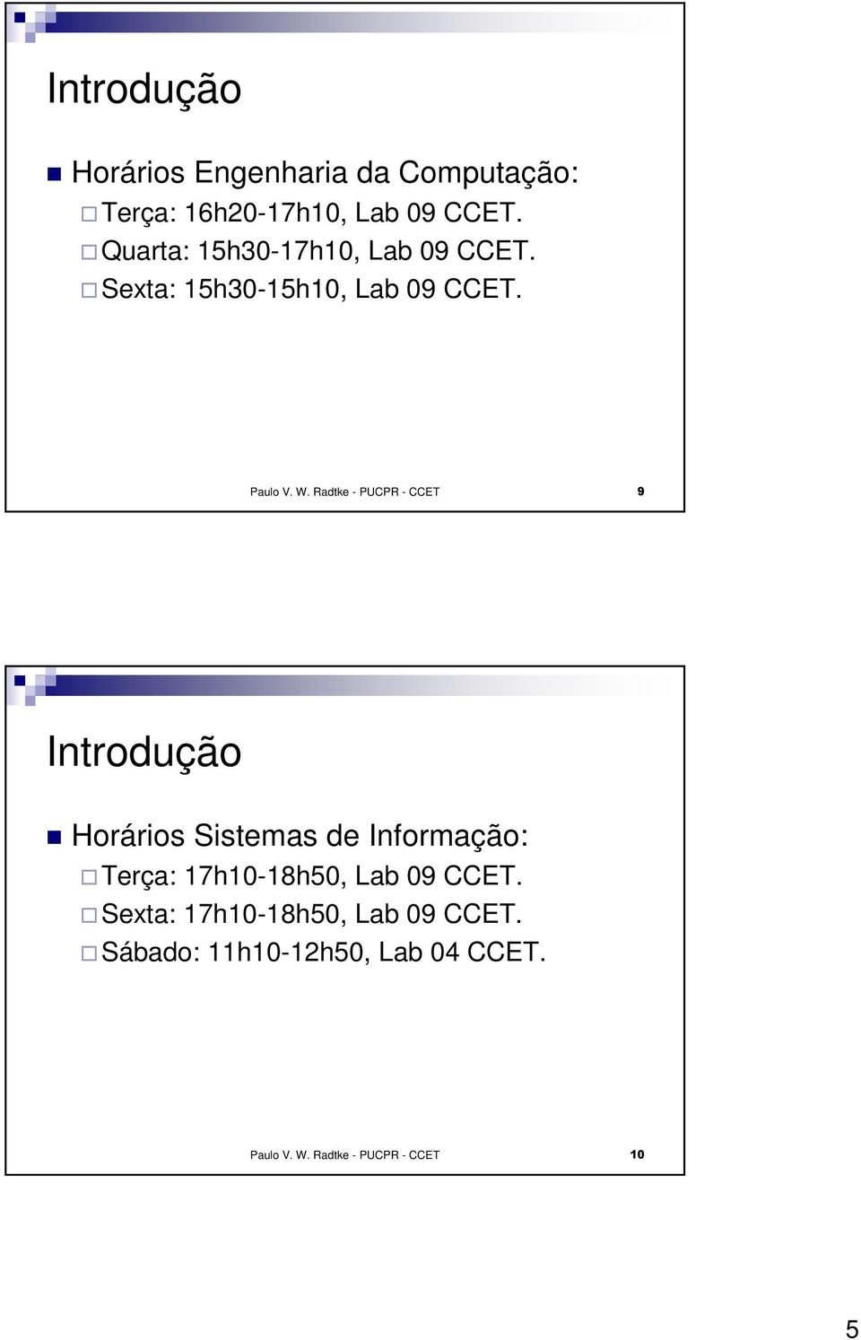 Radtke - PUCPR - CCET 9 Introdução Horários Sistemas de Informação: Terça: 17h10-18h50,
