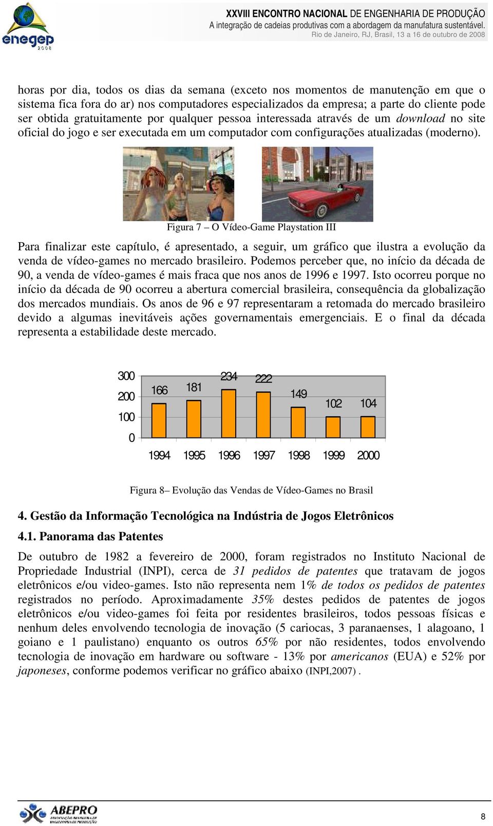 Figura 7 O Vídeo-Game Playstation III Para finalizar este capítulo, é apresentado, a seguir, um gráfico que ilustra a evolução da venda de vídeo-games no mercado brasileiro.