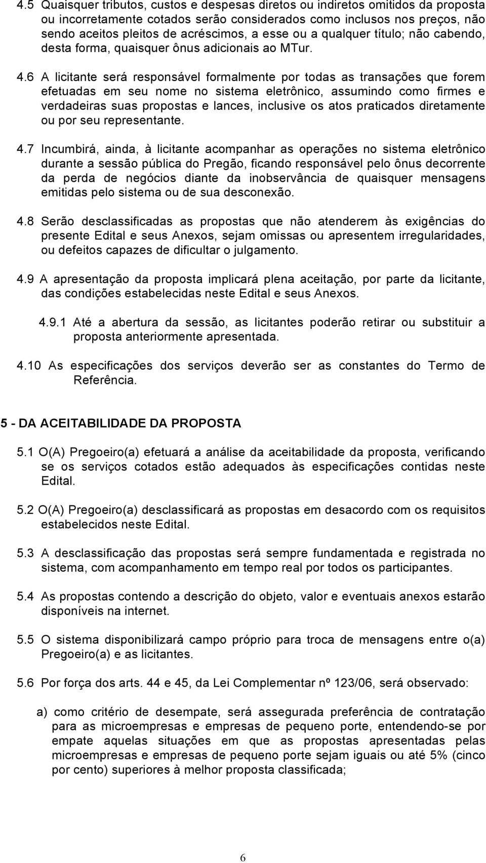 6 A licitante será responsável formalmente por todas as transações que forem efetuadas em seu nome no sistema eletrônico, assumindo como firmes e verdadeiras suas propostas e lances, inclusive os