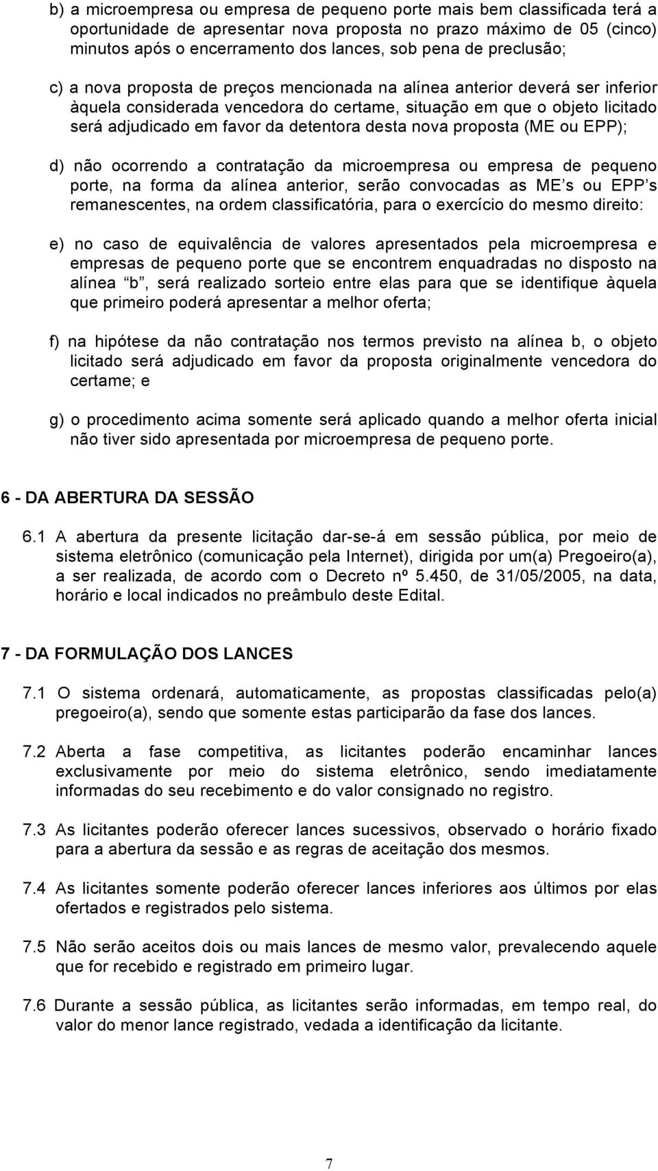 detentora desta nova proposta (ME ou EPP); d) não ocorrendo a contratação da microempresa ou empresa de pequeno porte, na forma da alínea anterior, serão convocadas as ME s ou EPP s remanescentes, na