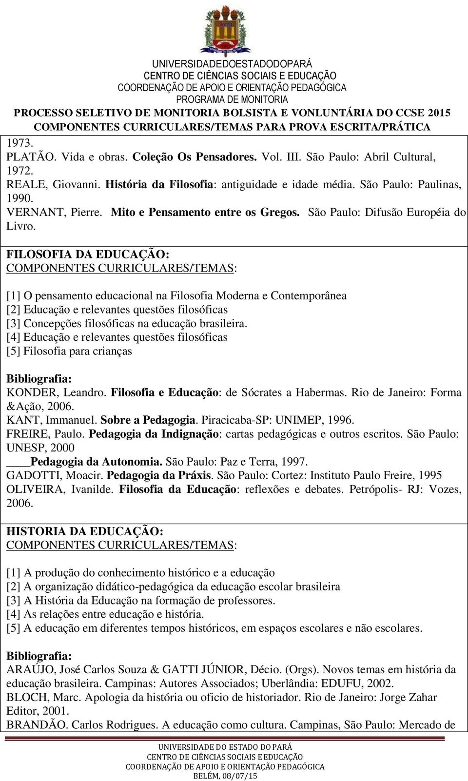 FILOSOFIA DA EDUCAÇÃO: [1] O pensamento educacional na Filosofia Moderna e Contemporânea [2] Educação e relevantes questões filosóficas [3] Concepções filosóficas na educação brasileira.