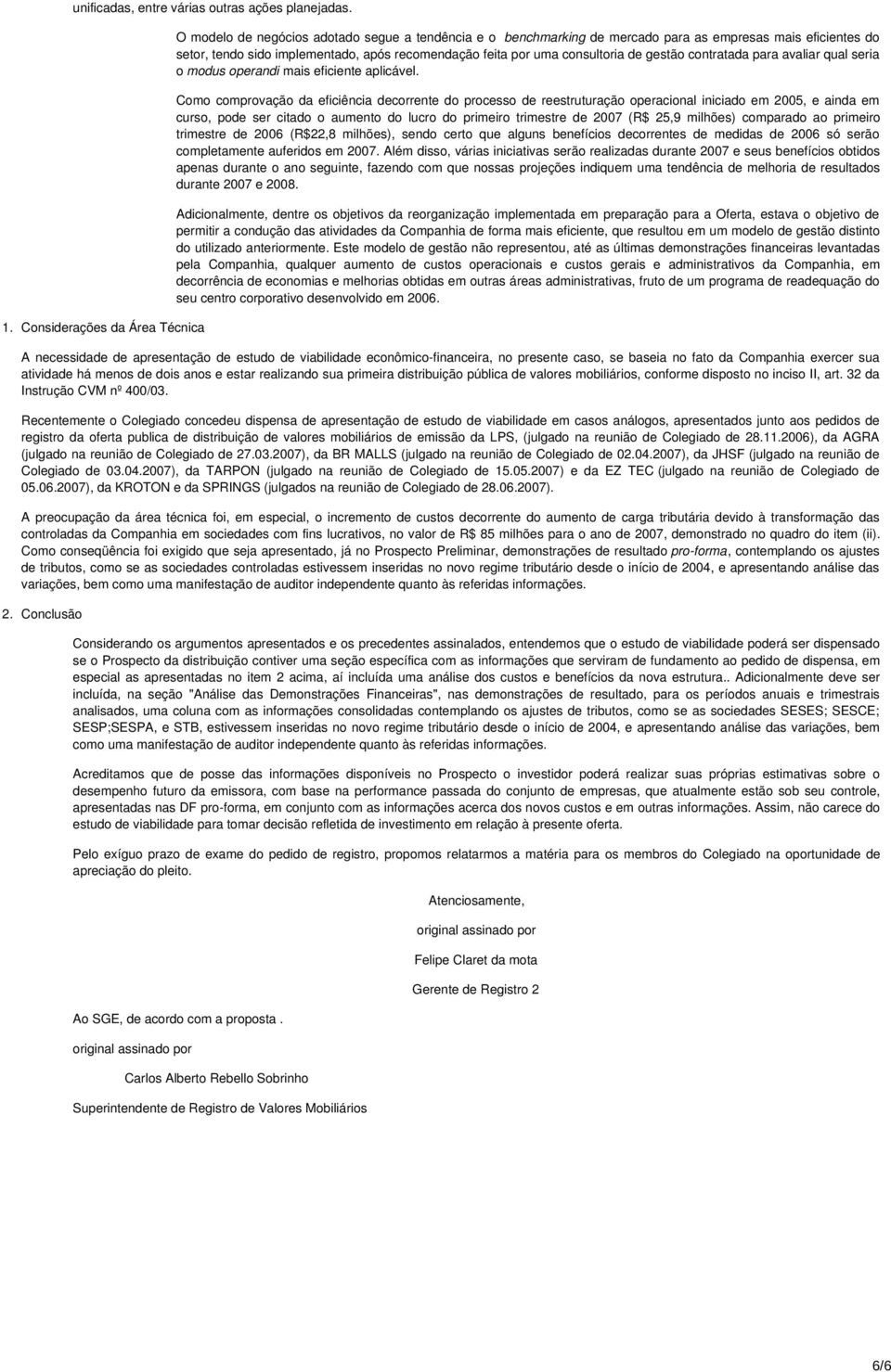 por uma consultoria de gestão contratada para avaliar qual seria o modus operandi mais eficiente aplicável.